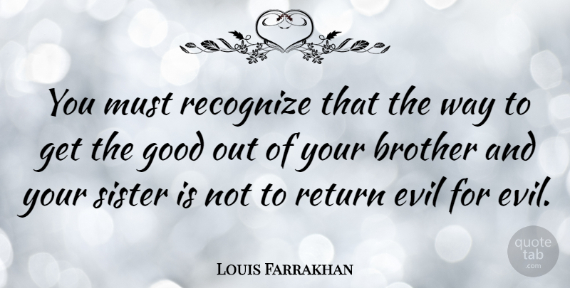 Louis Farrakhan Quote About Brother, Evil, Way: You Must Recognize That The...