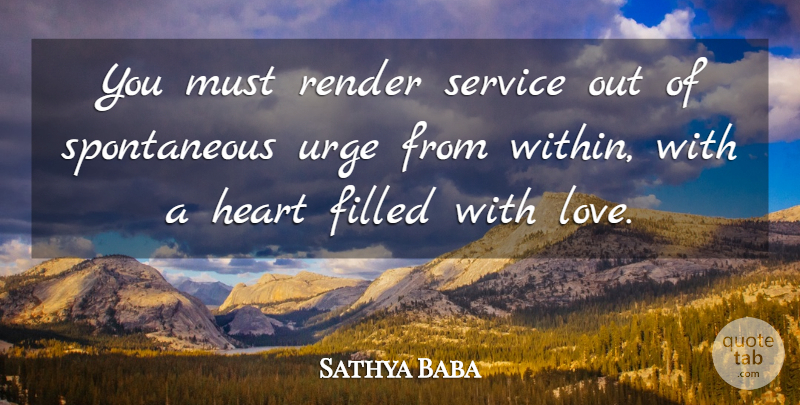 Sathya Baba Quote About Filled, Heart, Render, Service, Urge: You Must Render Service Out...