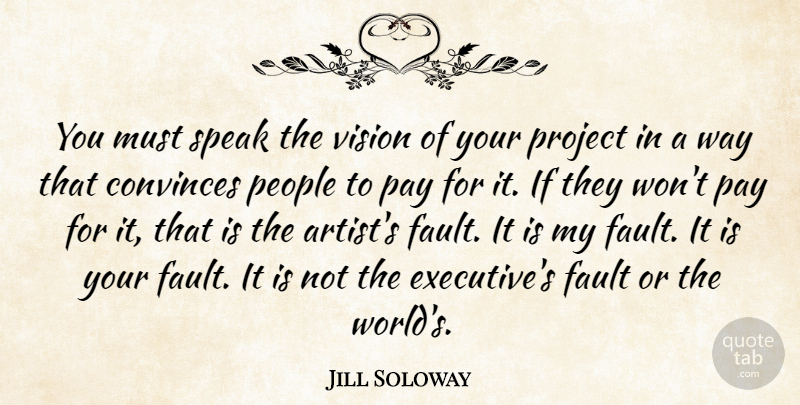 Jill Soloway Quote About Convinces, Fault, Pay, People, Project: You Must Speak The Vision...