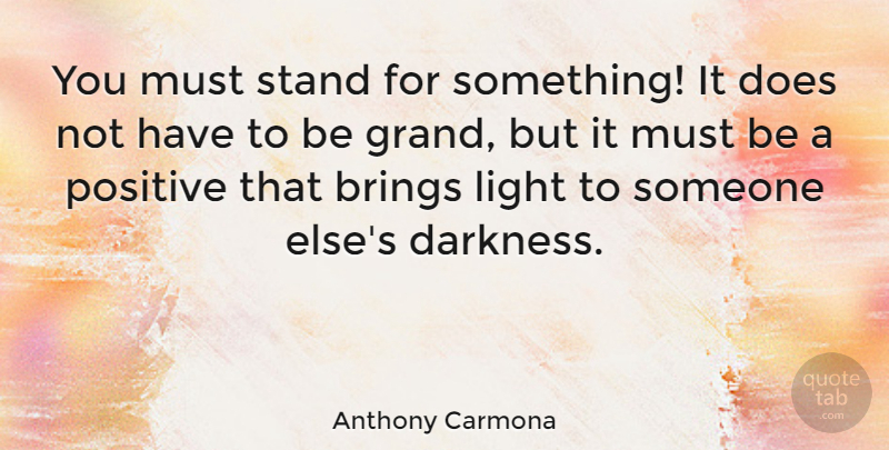 Anthony Carmona Quote About Brings, Positive, Stand: You Must Stand For Something...
