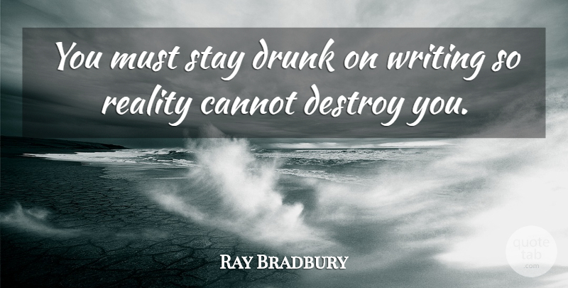 Ray Bradbury Quote About Inspirational, Writing, Reality: You Must Stay Drunk On...