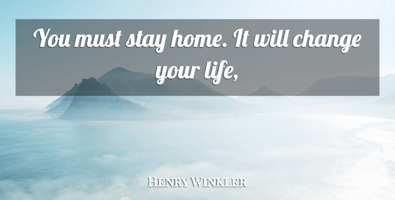 Henry Winkler Quote About Change, Stay: You Must Stay Home It...