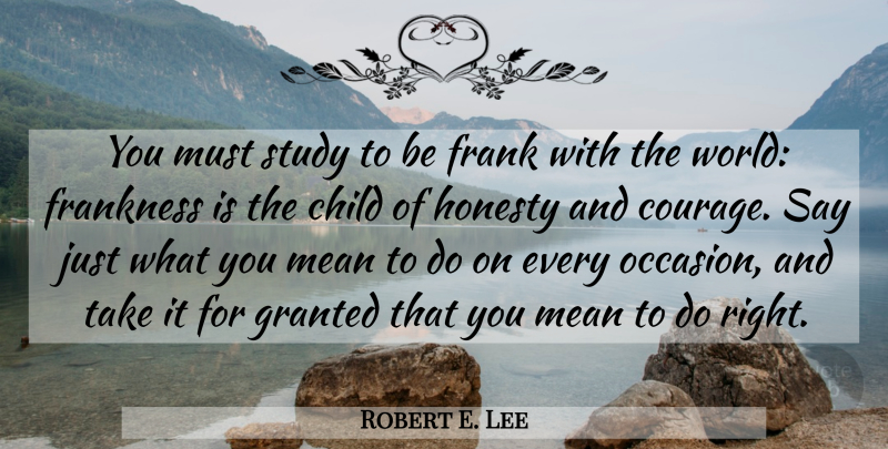 Robert E. Lee Quote About Children, Honesty, Mean: You Must Study To Be...
