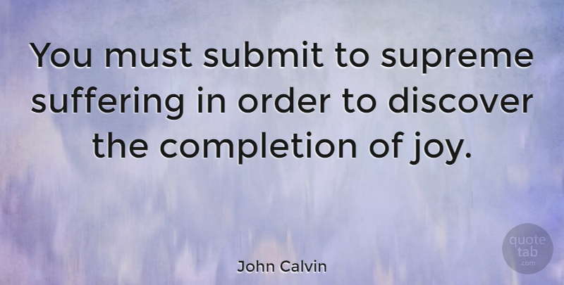 John Calvin Quote About Order, Joy, Suffering: You Must Submit To Supreme...