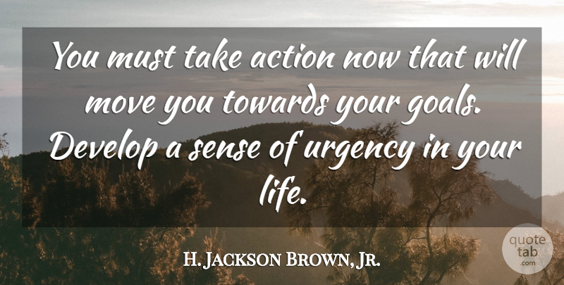 H. Jackson Brown, Jr. Quote About Inspirational, Life, Moving: You Must Take Action Now...