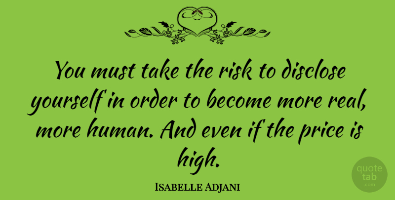 Isabelle Adjani Quote About Real, Order, Risk: You Must Take The Risk...