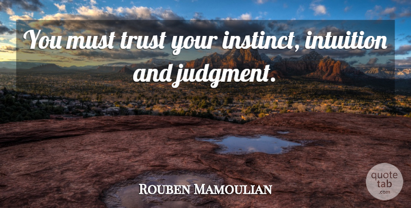 Rouben Mamoulian Quote About Intuition, Judgment, Instinct: You Must Trust Your Instinct...