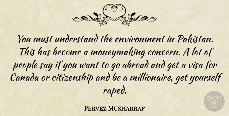 Pervez Musharraf Quote About People, Pakistan, Want: You Must Understand The Environment...