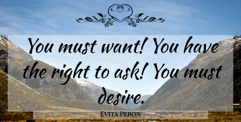 Evita Peron Quote About Desire, Want, Asks: You Must Want You Have...