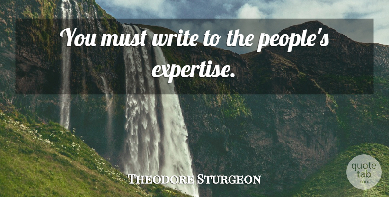 Theodore Sturgeon Quote About Writing, People, Expertise: You Must Write To The...