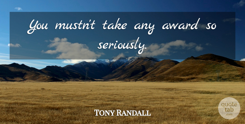 Tony Randall Quote About Awards: You Mustnt Take Any Award...
