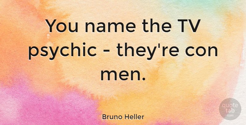 Bruno Heller Quote About Men, Psychics, Names: You Name The Tv Psychic...