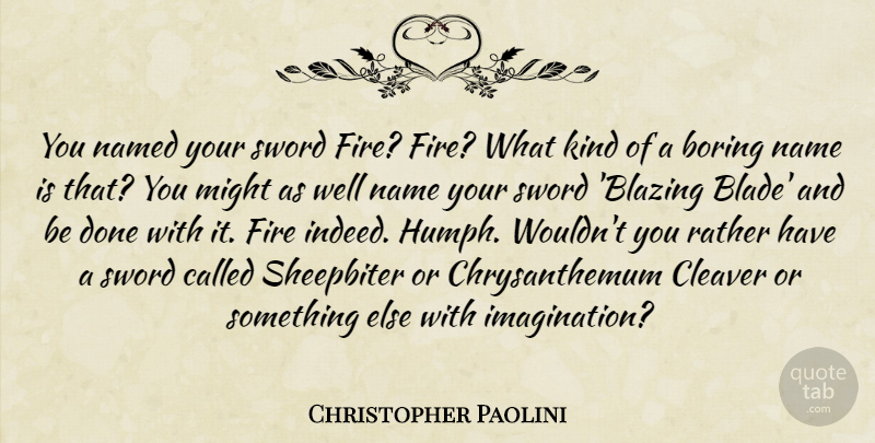 Christopher Paolini Quote About Names, Fire, Imagination: You Named Your Sword Fire...