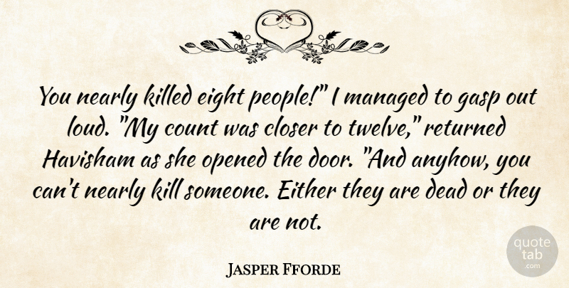 Jasper Fforde Quote About Eight, Doors, People: You Nearly Killed Eight People...