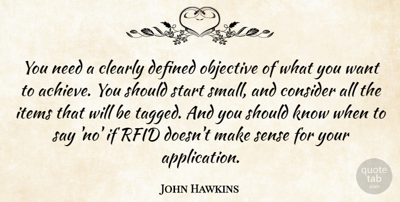 John Hawkins Quote About Clearly, Consider, Defined, Items, Objective: You Need A Clearly Defined...