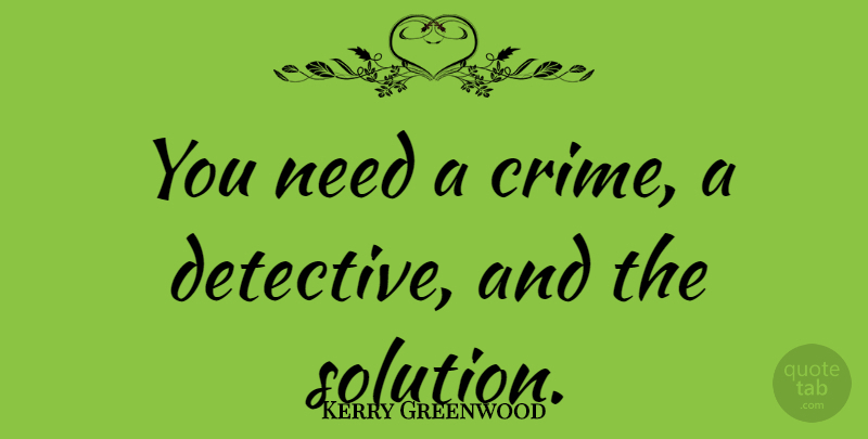 Kerry Greenwood Quote About undefined: You Need A Crime A...