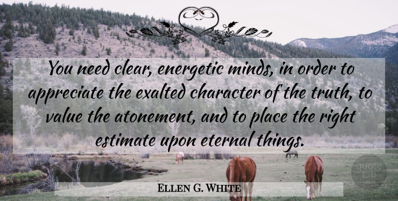 Ellen G. White Quote About Character, Order, Appreciate: You Need Clear Energetic Minds...