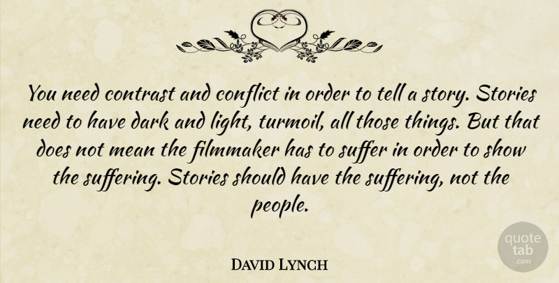 David Lynch Quote About Mean, Dark, Light: You Need Contrast And Conflict...