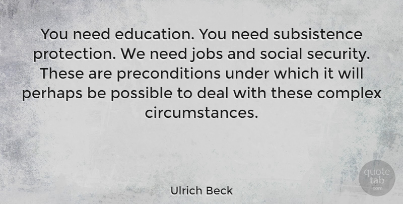 Ulrich Beck Quote About Jobs, Needs, Protection: You Need Education You Need...
