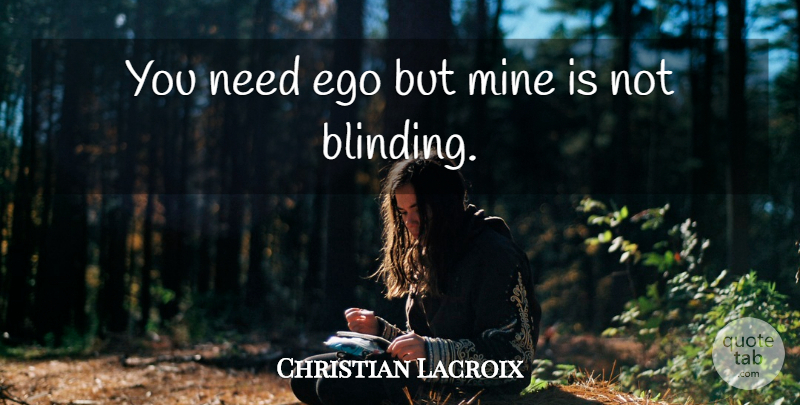 Christian Lacroix Quote About undefined: You Need Ego But Mine...