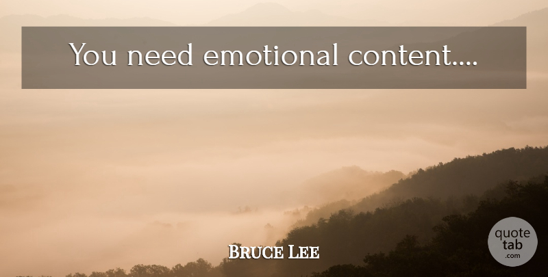 Bruce Lee Quote About Emotional, Needs: You Need Emotional Content...