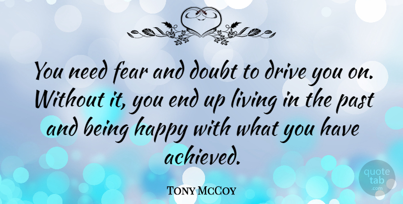 Tony McCoy Quote About Doubt, Drive, Fear, Living: You Need Fear And Doubt...