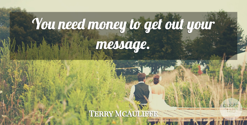 Terry McAuliffe Quote About Money: You Need Money To Get...