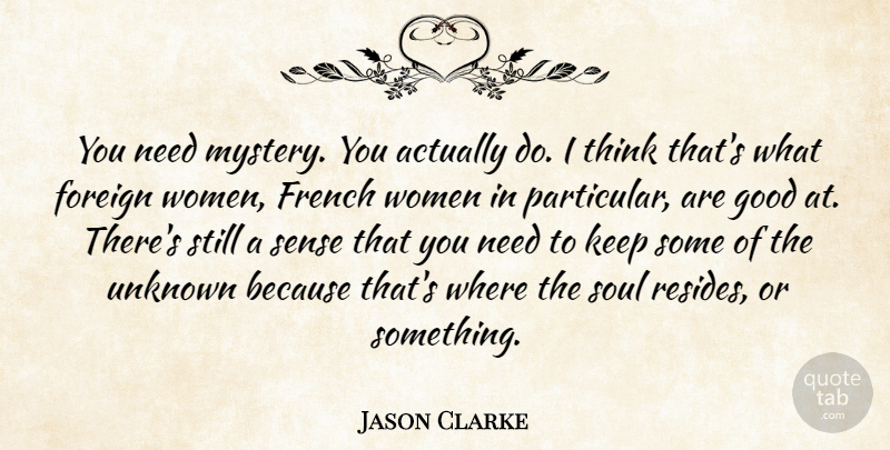 Jason Clarke Quote About Thinking, Soul, French Woman: You Need Mystery You Actually...