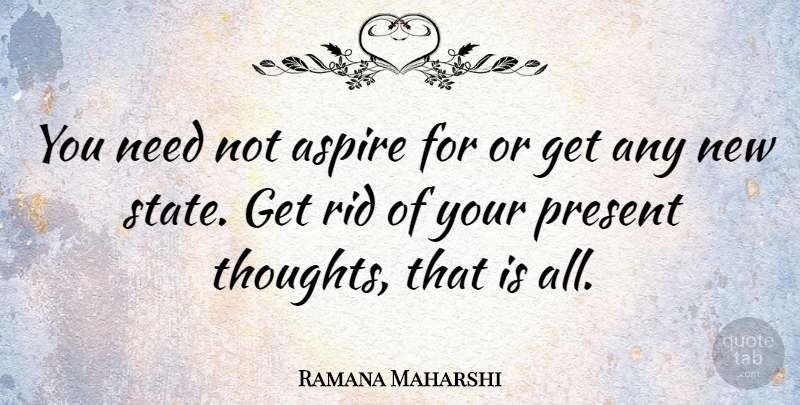 Ramana Maharshi Quote About Thinking, Needs, States: You Need Not Aspire For...