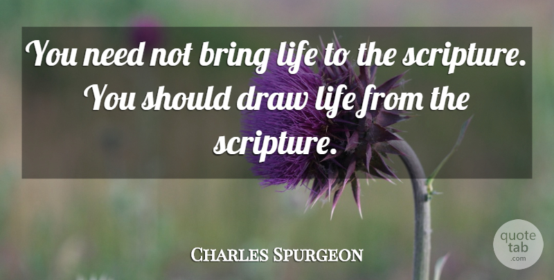 Charles Spurgeon Quote About Scripture, Needs, Should: You Need Not Bring Life...