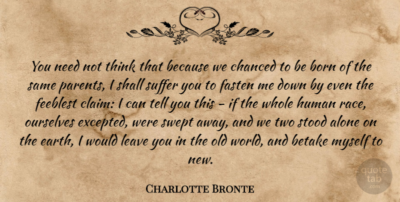 Charlotte Bronte Quote About Thinking, Race, Two: You Need Not Think That...