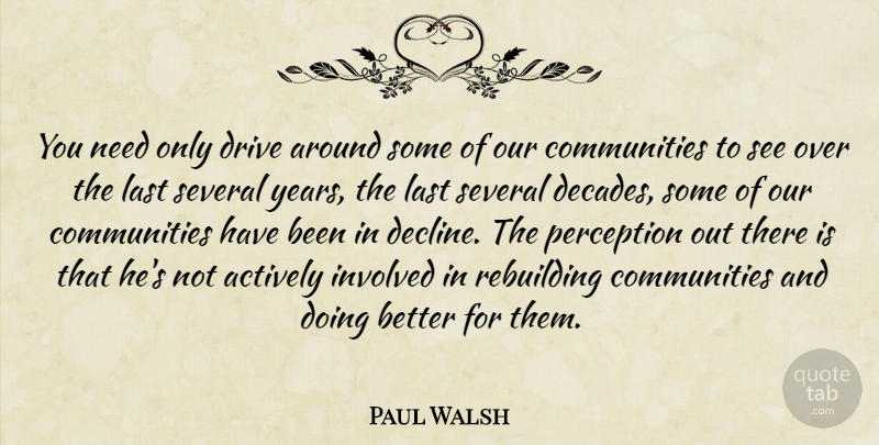 Paul Walsh Quote About Actively, Drive, Involved, Last, Perception: You Need Only Drive Around...