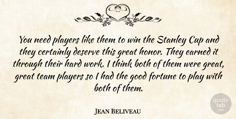 Jean Beliveau Quote About Both, Certainly, Cup, Deserve, Earned: You Need Players Like Them...
