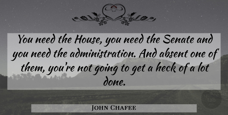 John Chafee Quote About House, Needs, Done: You Need The House You...
