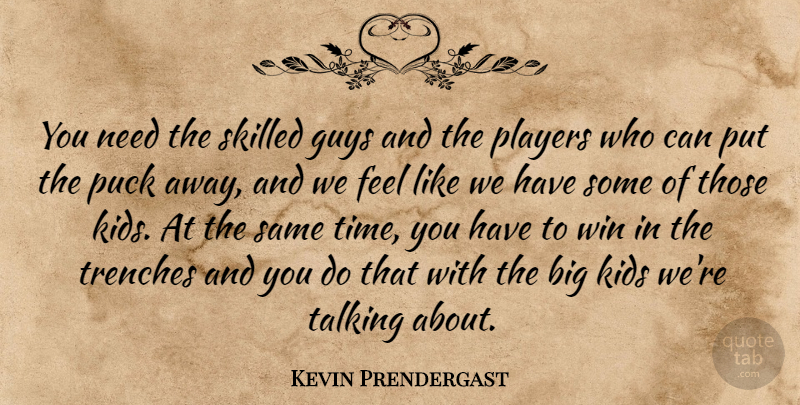Kevin Prendergast Quote About Guys, Kids, Players, Puck, Skilled: You Need The Skilled Guys...