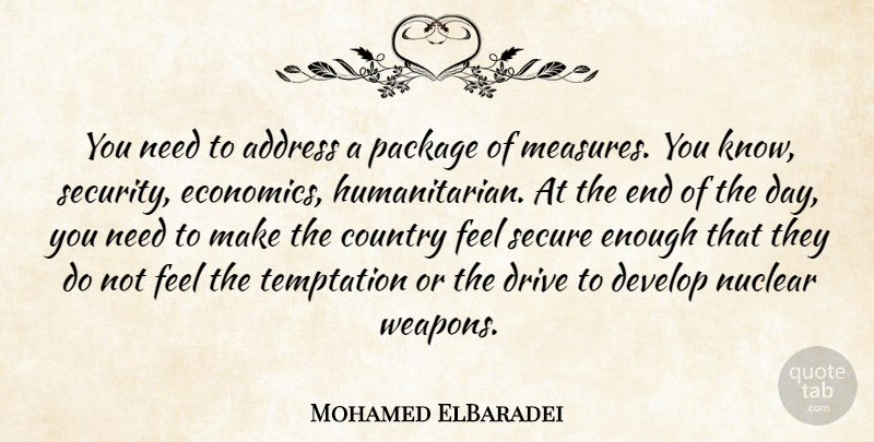 Mohamed ElBaradei Quote About Address, Country, Develop, Drive, Nuclear: You Need To Address A...