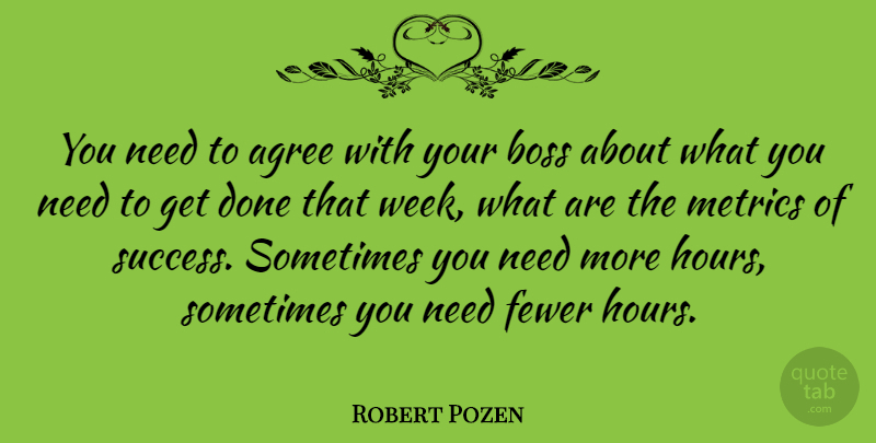 Robert Pozen Quote About Boss, Needs, Done: You Need To Agree With...
