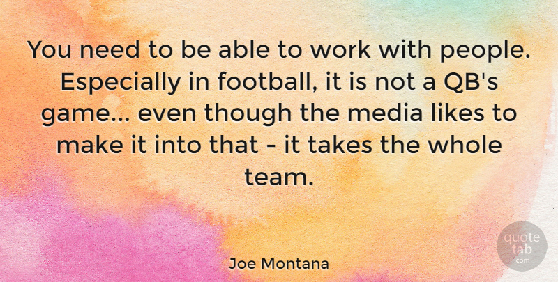 Joe Montana Quote About Likes, Media, Takes, Though, Work: You Need To Be Able...