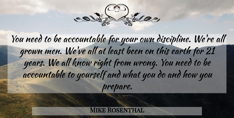 Mike Rosenthal Quote About Discipline, Earth, Grown: You Need To Be Accountable...