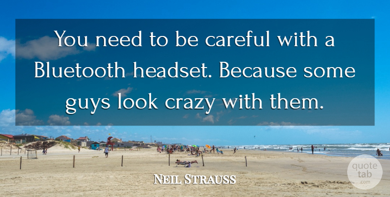 Neil Strauss Quote About Crazy, Guy, Looks: You Need To Be Careful...