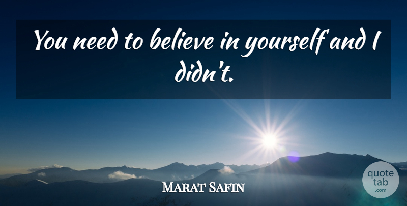 Marat Safin Quote About Believe: You Need To Believe In...