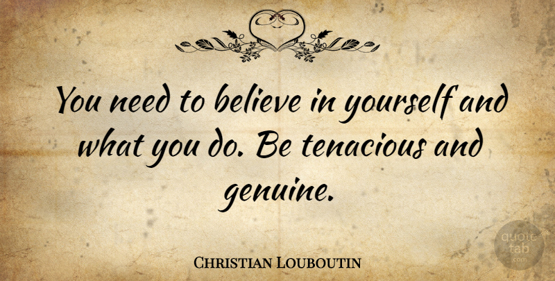 Christian Louboutin Quote About Believe, Needs, Genuine: You Need To Believe In...