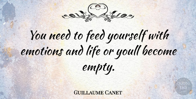 Guillaume Canet Quote About Needs, Emotion, Empty: You Need To Feed Yourself...