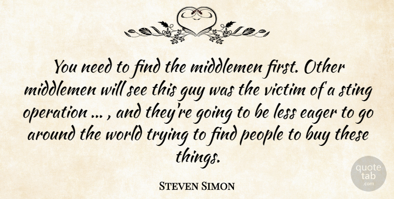 Steven Simon Quote About Buy, Eager, Guy, Less, Operation: You Need To Find The...