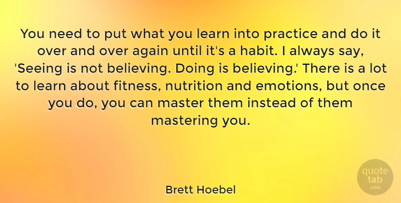 Brett Hoebel Quote About Believe, Practice, Needs: You Need To Put What...