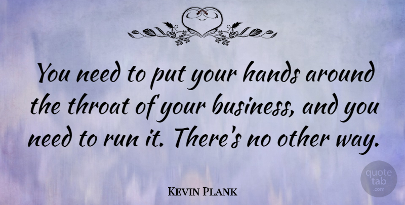 Kevin Plank Quote About Business, Throat: You Need To Put Your...