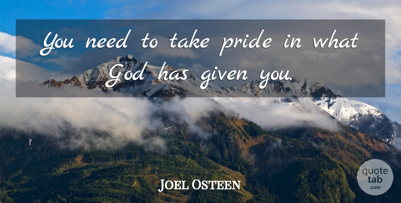 Joel Osteen Quote About Pride, Needs, Given: You Need To Take Pride...