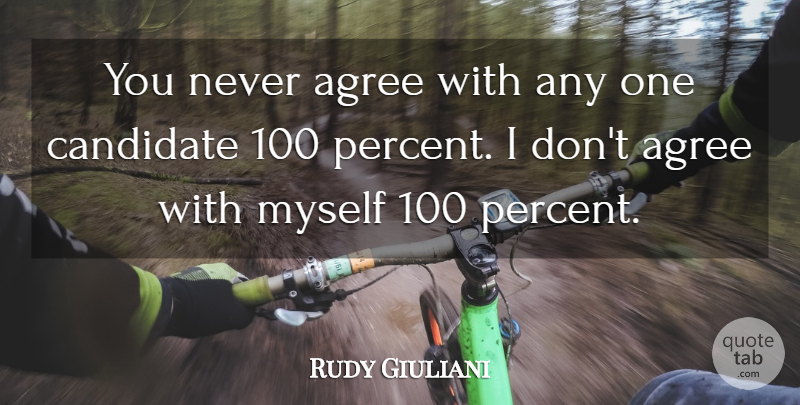 Rudy Giuliani Quote About Agree, Candidates, Percent: You Never Agree With Any...