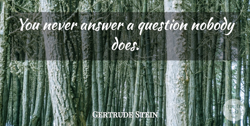Gertrude Stein Quote About Doe, Answers: You Never Answer A Question...