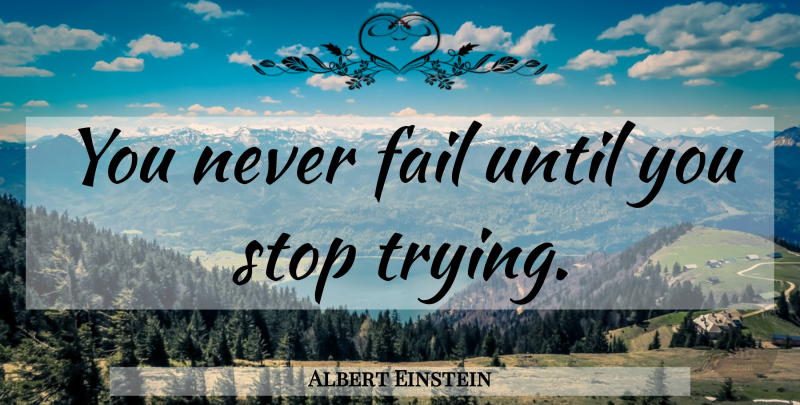 Albert Einstein Quote About Inspirational, Life, Motivational: You Never Fail Until You...